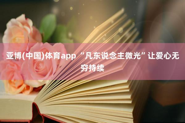 亚博(中国)体育app “凡东说念主微光”让爱心无穷持续