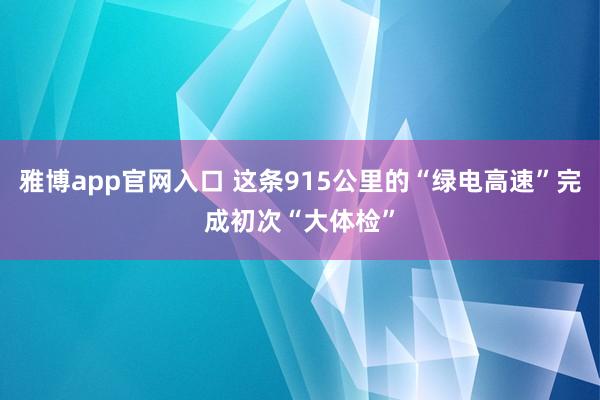 雅博app官网入口 这条915公里的“绿电高速”完成初次“大体检”