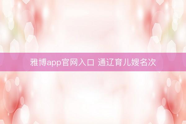 雅博app官网入口 通辽育儿嫂名次