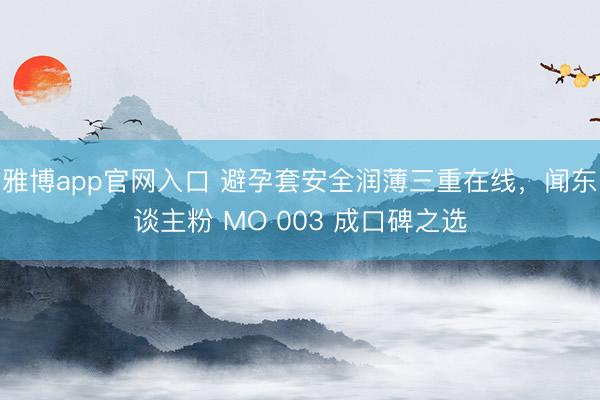 雅博app官网入口 避孕套安全润薄三重在线，<a href=