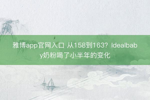 雅博app官网入口 从158到163？Idealbaby奶粉喝了小半年的变化