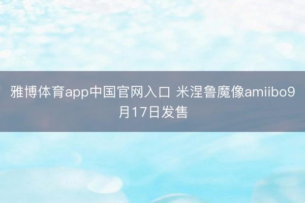 雅博体育app中国官网入口 米涅鲁魔像amiibo9月17日发售