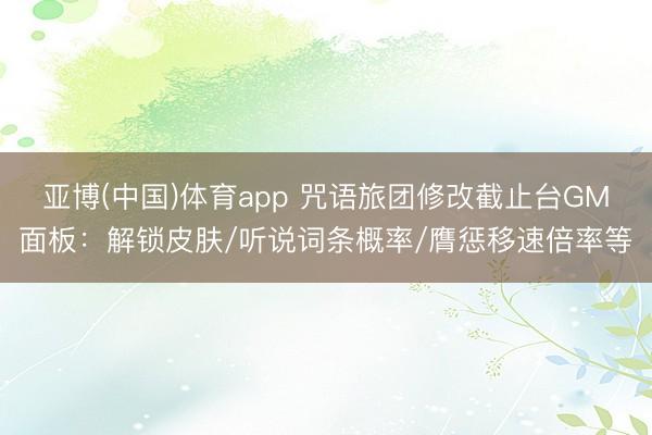 亚博(中国)体育app 咒语旅团修改截止台GM面板：解锁皮肤/听说词条概率/膺惩移速倍率等