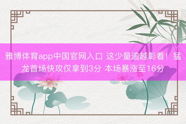雅博体育app中国官网入口 这少量逾越彰着！猛龙首场快攻仅拿到3分 本场暴涨至16分