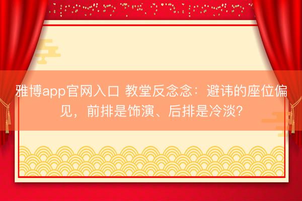 雅博app官网入口 教堂反念念：避讳的座位偏见，前排是饰演、后排是冷淡？