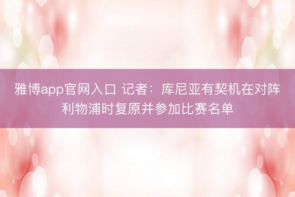 雅博app官网入口 记者：库尼亚有契机在对阵利物浦时复原并参加比赛名单